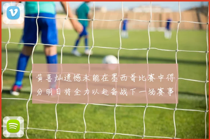 黄喜灿遗憾未能在墨西哥比赛中得分明日将全力以赴备战下一场赛事