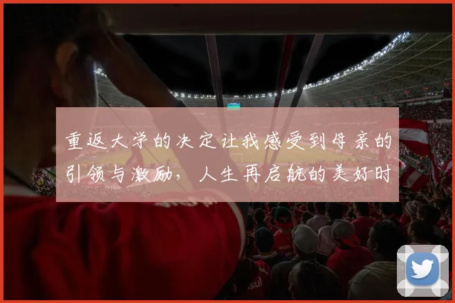 重返大学的决定让我感受到母亲的引领与激励，人生再启航的美好时刻