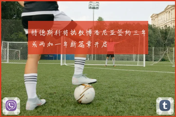 特德斯科将执教博洛尼亚签约三年或两加一年新篇章开启
